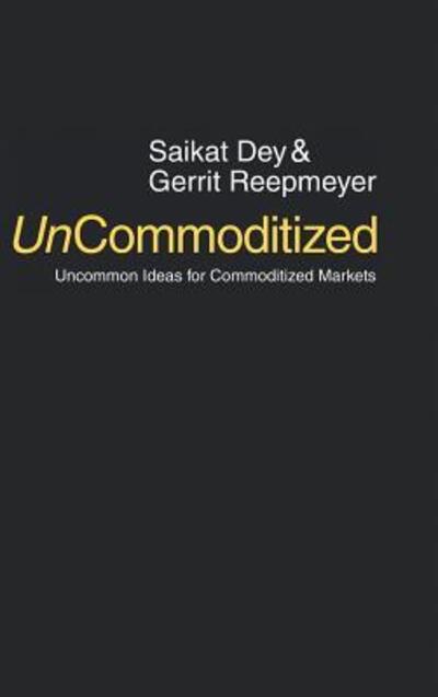 Cover for Saikat Dey · UnCommoditized: Uncommon Ideas for Commoditized Markets (Hardcover Book) (2015)