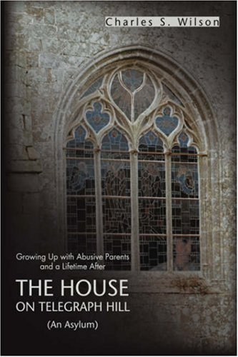 Cover for Charles Wilson · The House on Telegraph Hill: Growing Up with Abusive Parents and a Lifetime After (Hardcover Book) (2007)