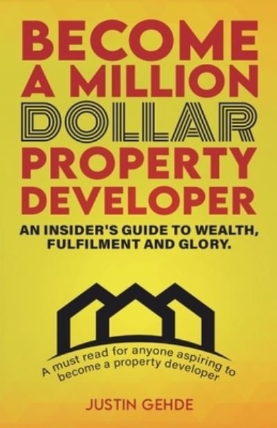 Cover for Gehde Justin Gehde · Become a Million Dollar Property Developer : An Insider's Guide to Wealth, Fulfilment and Glory (Pocketbok) (2022)