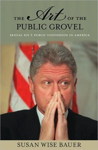 The Art of the Public Grovel: Sexual Sin and Public Confession in America - Susan Wise Bauer - Boeken - Princeton University Press - 9780691138107 - 7 september 2008