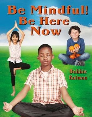 Cover for Bobbie Kalman · Be Mindful! Be Here Now (Book) (2019)