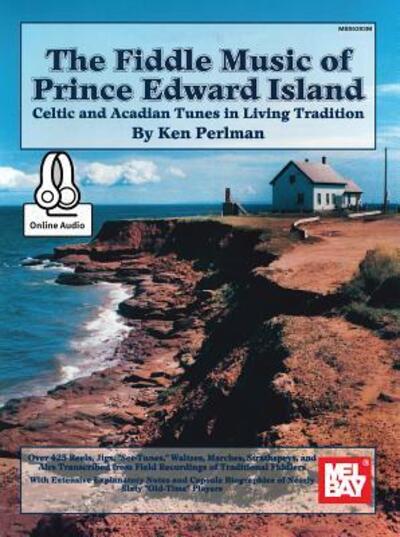 Fiddle Music of Prince Edward Island Celtic and Acadian Tunes in Living Tradition - Ken Perlman - Books - Mel Bay Publications, Inc. - 9780786690107 - August 5, 2015