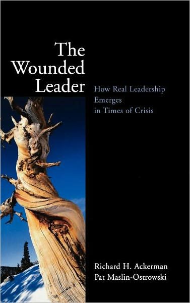 Cover for Ackerman, Richard H. (University of Massachusetts, Lowell) · The Wounded Leader: How Real Leadership Emerges in Times of Crisis (Hardcover bog) (2002)