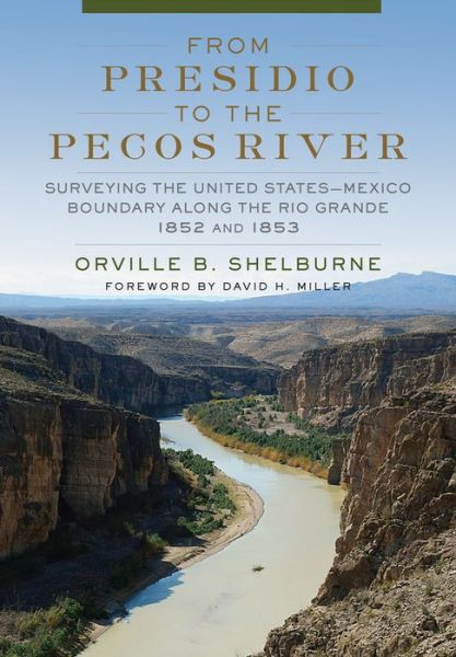 Cover for Orville B. Shelburne · From Presidio to the Pecos River: Surveying the United States-Mexico Boundary along the Rio Grande, 1852 and 1853 (Hardcover Book) (2020)