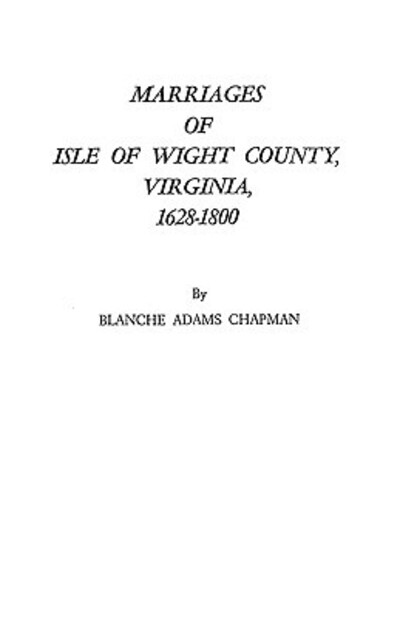Cover for Blanche Adams Chapman · Marriages of Isle of Wight County, Virginia, 1628-1800 : with a New Index (Paperback Book) (2009)