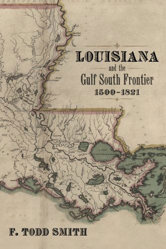 Cover for F. Todd Smith · Louisiana and the Gulf South Frontier, 1500-1821 (Hardcover Book) (2014)