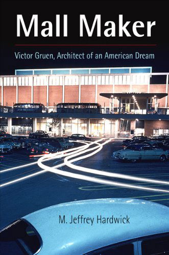Cover for M. Jeffrey Hardwick · Mall Maker: Victor Gruen, Architect of an American Dream (Paperback Book) (2010)