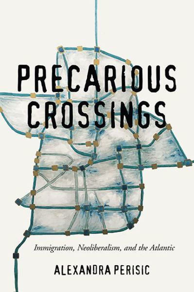 Cover for Alexandra Perisic · Precarious Crossings: Immigration, Neoliberalism, and the Atlantic (Gebundenes Buch) (2019)