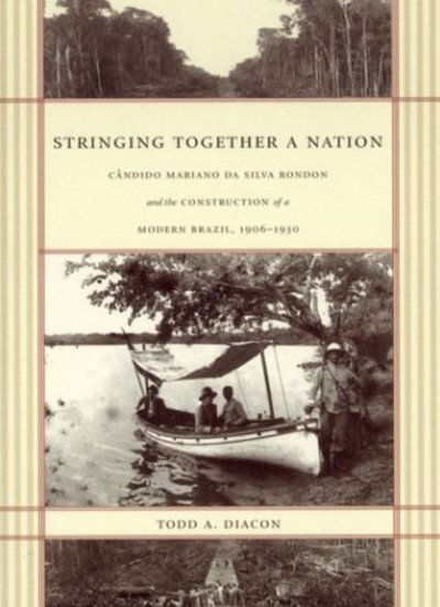 Cover for Todd A. Diacon · Stringing Together a Nation: Candido Mariano da Silva Rondon and the Construction of a Modern Brazil, 1906–1930 (Hardcover Book) (2004)