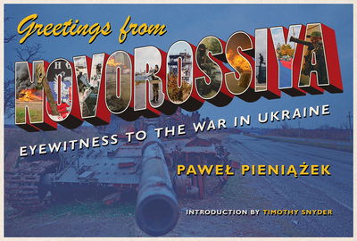 Cover for Pawel Pieniazek · Greetings from Novorossiya: Eyewitness to the War in Ukraine - Russian and East European Studies (Paperback Book) (2017)