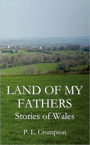 Land of My Fathers - P L Crompton - Books - Crompton Fiction - 9780986670107 - August 21, 2012