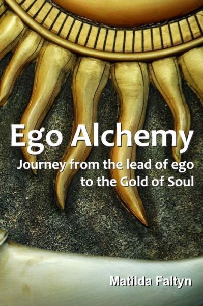 Cover for Matilda Faltyn · Ego Alchemy: Journey from the Lead of Ego to the Gold of Soul (Paperback Book) (2015)