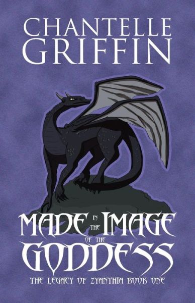 Cover for Chantelle Griffin · Made in the Image of the Goddess : The Legacy of Zyanthia - Book One (Paperback Book) (2017)