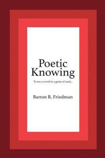 Cover for Barton R Friedman · Poetic Knowing : From Mind's Eye To Poetic Knowing in Discourses of Poetry and Science (Paperback Book) (2016)