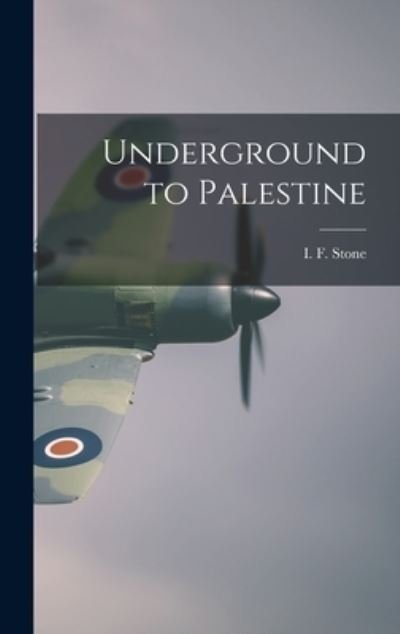 Cover for I F (Isidor Feinstein) 1907 Stone · Underground to Palestine (Hardcover Book) (2021)