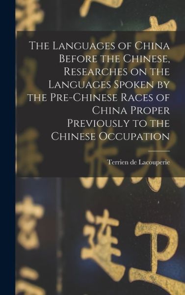 Cover for D 1894 Terrien De Lacouperie · The Languages of China Before the Chinese, Researches on the Languages Spoken by the Pre-Chinese Races of China Proper Previously to the Chinese Occupation (Hardcover Book) (2021)