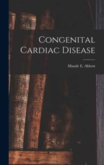 Cover for Maude E (Maude Elizabeth) 1 Abbott · Congenital Cardiac Disease (Hardcover Book) (2021)