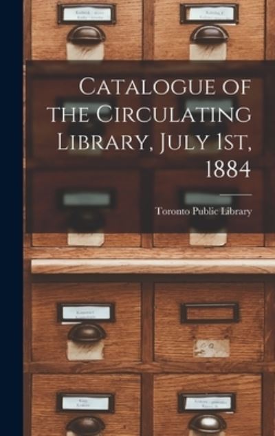 Cover for Toronto Public Library · Catalogue of the Circulating Library, July 1st, 1884 [microform] (Hardcover Book) (2021)