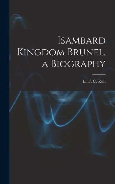 Cover for L T C 1910-1974 Rolt · Isambard Kingdom Brunel, a Biography (Hardcover Book) (2021)