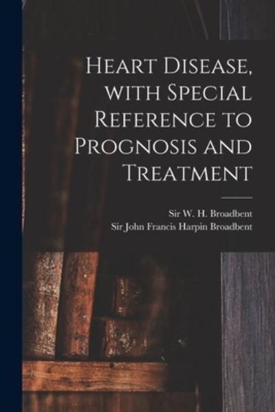 Cover for W H (William Henry) Sir Broadbent · Heart Disease, With Special Reference to Prognosis and Treatment (Paperback Book) (2021)