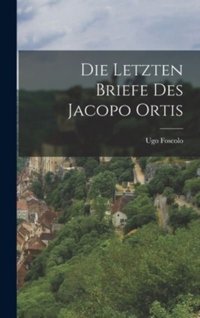 Cover for Ugo Foscolo · Die Letzten Briefe des Jacopo Ortis (Buch) (2022)