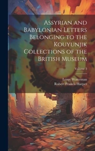 Cover for Robert Francis Harper · Assyrian and Babylonian Letters Belonging to the Kouyunjik Collections of the British Museum; Volume 3 (Book) (2023)