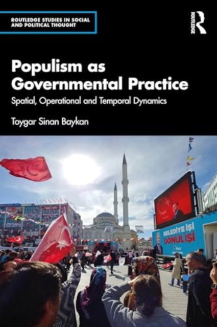 Cover for Baykan, Toygar Sinan (Kirklareli University, Turkey) · Populism as Governmental Practice: Spatial, Operational and Temporal Dynamics - Routledge Studies in Social and Political Thought (Paperback Bog) (2024)