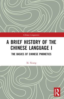 Cover for Xi Xiang · A Brief History of the Chinese Language I: The Basics of Chinese Phonetics - Chinese Linguistics (Pocketbok) (2024)