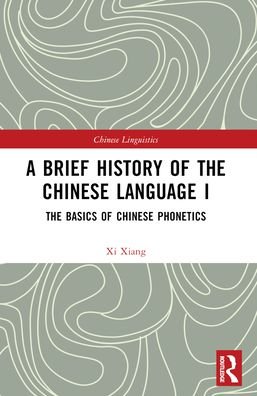 Cover for Xi Xiang · A Brief History of the Chinese Language I: The Basics of Chinese Phonetics - Chinese Linguistics (Paperback Bog) (2024)