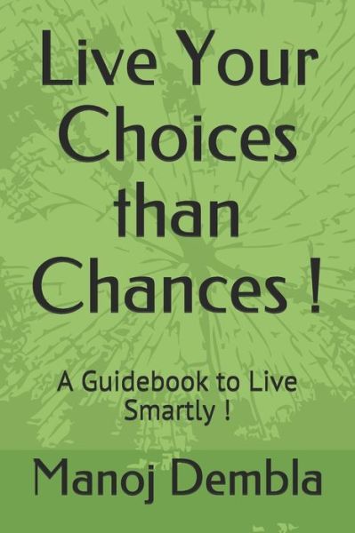 Cover for Manoj Dembla · Live Your Choices Than Chances ! (Paperback Book) (2019)