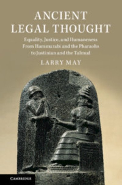 Cover for May, Larry (Vanderbilt University, Tennessee) · Ancient Legal Thought: Equity, Justice, and Humaneness From Hammurabi and the Pharaohs to Justinian and the Talmud (Hardcover bog) (2019)