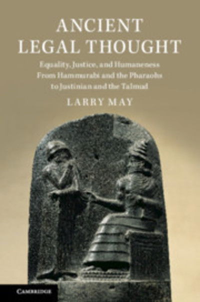 Cover for May, Larry (Vanderbilt University, Tennessee) · Ancient Legal Thought: Equity, Justice, and Humaneness From Hammurabi and the Pharaohs to Justinian and the Talmud (Hardcover Book) (2019)