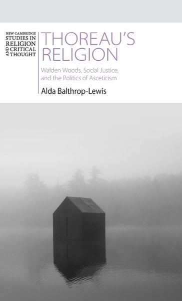 Cover for Balthrop-Lewis, Alda (Australian Catholic University, Melbourne) · Thoreau's Religion: Walden Woods, Social Justice, and the Politics of Asceticism - New Cambridge Studies in Religion and Critical Thought (Hardcover Book) (2021)