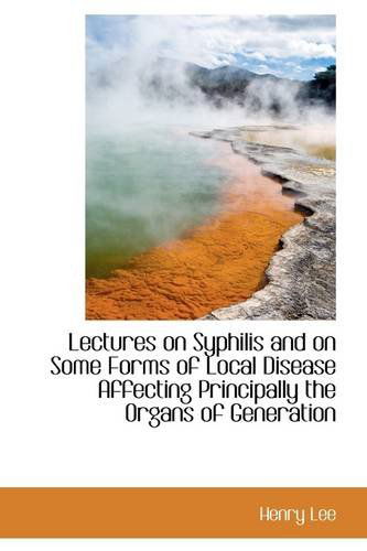 Cover for Henry Lee · Lectures on Syphilis and on Some Forms of Local Disease Affecting Principally the Organs of Generati (Paperback Book) (2009)