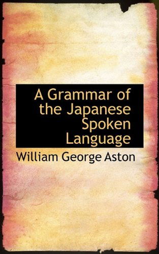 Cover for W G Aston · A Grammar of the Japanese Spoken Language (Paperback Book) (2009)