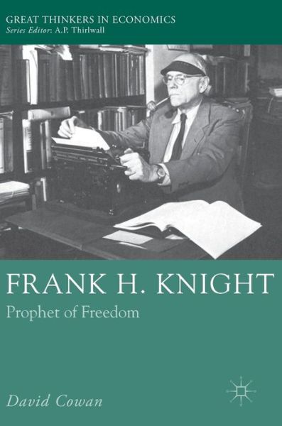 Cover for David Cowan · Frank H. Knight: Prophet of Freedom - Great Thinkers in Economics (Hardcover Book) [1st ed. 2016 edition] (2016)