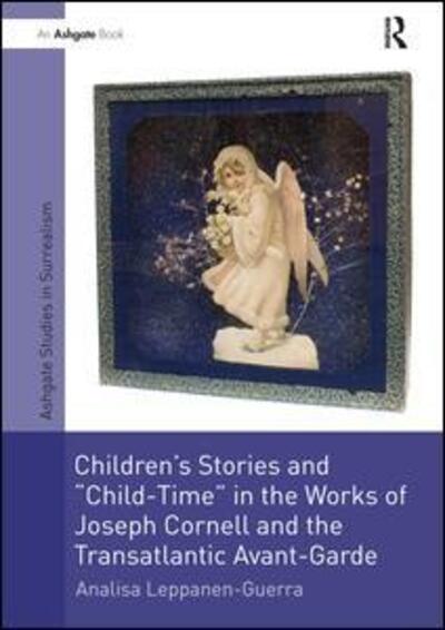 Cover for Analisa Leppanen-Guerra · Children's Stories and 'Child-Time' in the Works of Joseph Cornell and the Transatlantic Avant-Garde - Studies in Surrealism (Paperback Book) (2016)