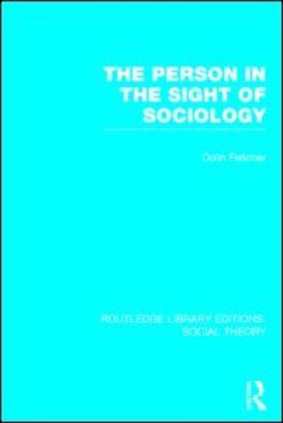 Cover for Colin Fletcher · The Person in the Sight of Sociology (RLE Social Theory) - Routledge Library Editions: Social Theory (Inbunden Bok) (2014)