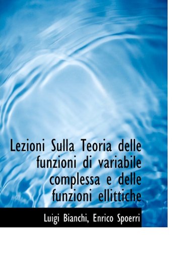 Cover for Luigi Bianchi · Lezioni Sulla Teoria Delle Funzioni Di Variabile Complessa E Delle Funzioni Ellittiche (Paperback Book) [Italian edition] (2010)