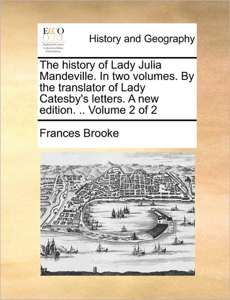 Cover for Frances Brooke · The History of Lady Julia Mandeville. in Two Volumes. by the Translator of Lady Catesby's Letters. a New Edition. .. Volume 2 of 2 (Paperback Book) (2010)