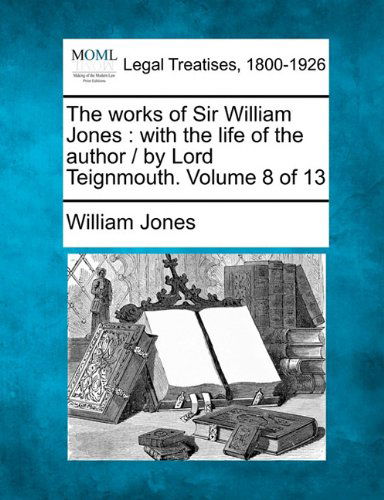 Cover for William Jones · The Works of Sir William Jones: with the Life of the Author /  by Lord Teignmouth. Volume 8 of 13 (Paperback Book) (2010)