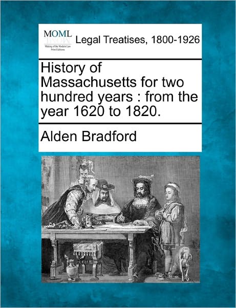 Cover for Alden Bradford · History of Massachusetts for Two Hundred Years: from the Year 1620 to 1820. (Pocketbok) (2010)