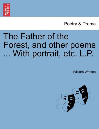 Cover for William Watson · The Father of the Forest, and Other Poems ... with Portrait, Etc. L.p. (Paperback Book) (2011)