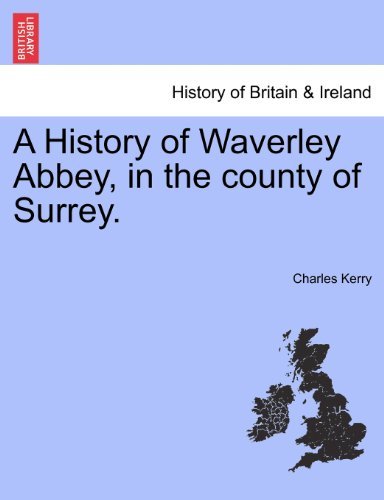 A History of Waverley Abbey, in the County of Surrey. - Charles Kerry - Boeken - British Library, Historical Print Editio - 9781241309107 - 1 maart 2011