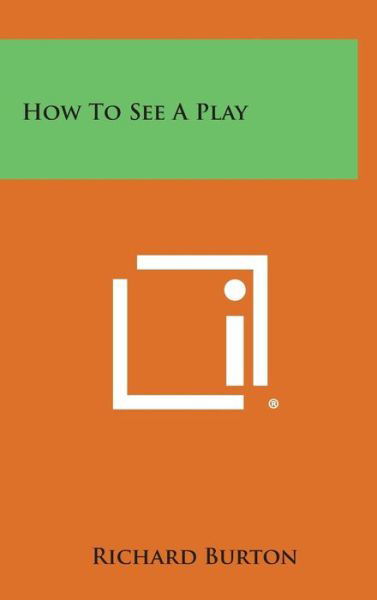 Cover for Richard Burton · How to See a Play (Hardcover Book) (2013)