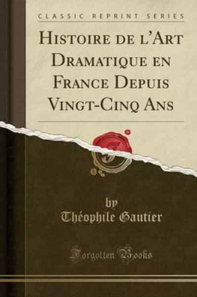 Cover for Theophile Gautier · Histoire de l'Art Dramatique En France Depuis Vingt-Cinq ANS (Classic Reprint) (Paperback Book) (2019)