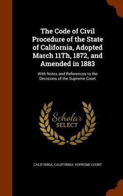 The Code of Civil Procedure of the State of California, Adopted March 11th, 1872, and Amended in 1883 - California - Bøger - Arkose Press - 9781343803107 - 1. oktober 2015