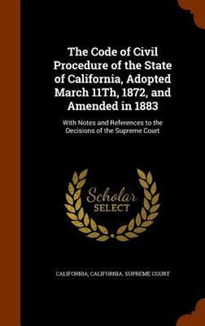 Cover for California · The Code of Civil Procedure of the State of California, Adopted March 11th, 1872, and Amended in 1883 (Gebundenes Buch) (2015)