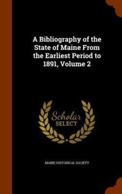 Cover for Maine Historical Society · A Bibliography of the State of Maine from the Earliest Period to 1891, Volume 2 (Hardcover Book) (2015)