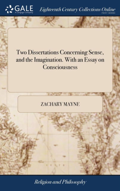 Two Dissertations Concerning Sense, and the Imagination. With an Essay on Consciousness - Zachary Mayne - Livros - Gale Ecco, Print Editions - 9781379361107 - 17 de abril de 2018
